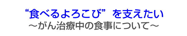 “食べるよろこび”を支えたい がん治療中の食事について